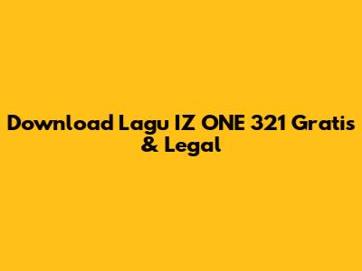 Download Lagu IZ*ONE 321 Gratis & Legal