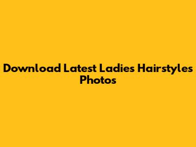 Download Latest Ladies Hairstyles Photos
