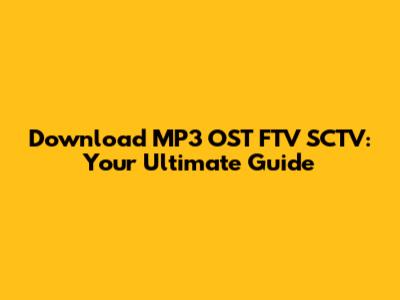 Download MP3 OST FTV SCTV: Your Ultimate Guide