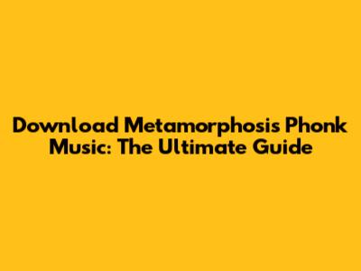 Download Metamorphosis Phonk Music: The Ultimate Guide