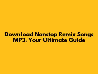 Download Nonstop Remix Songs MP3: Your Ultimate Guide