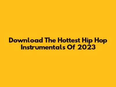 Download The Hottest Hip Hop Instrumentals Of 2023