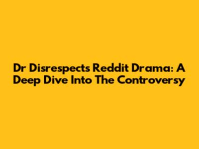 Dr Disrespect's Reddit Drama: A Deep Dive Into The Controversy