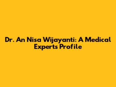 Dr. An Nisa Wijayanti: A Medical Expert's Profile