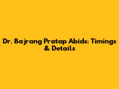 Dr. Bajrang Pratap Abids: Timings & Details