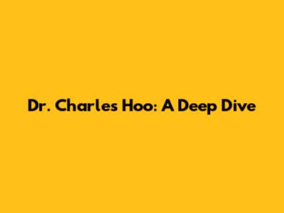 Dr. Charles Hoo: A Deep Dive