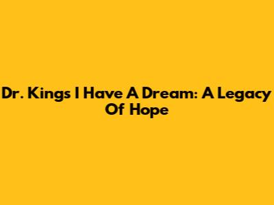 Dr. King's "I Have A Dream": A Legacy Of Hope
