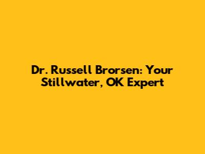Dr. Russell Brorsen: Your Stillwater, OK Expert