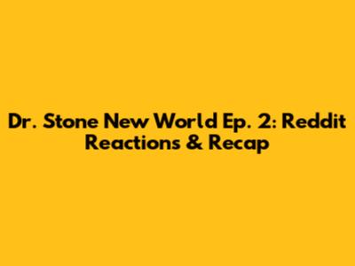 Dr. Stone New World Ep. 2: Reddit Reactions & Recap