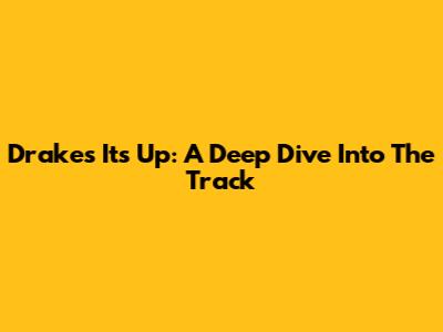 Drake's "It's Up": A Deep Dive Into The Track