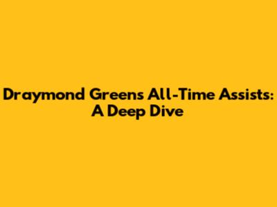 Draymond Green's All-Time Assists: A Deep Dive