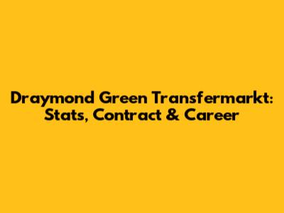 Draymond Green Transfermarkt: Stats, Contract & Career