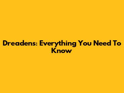 Dreadens: Everything You Need To Know