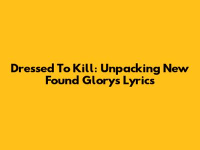 Dressed To Kill: Unpacking New Found Glory's Lyrics