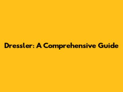 Dressler: A Comprehensive Guide