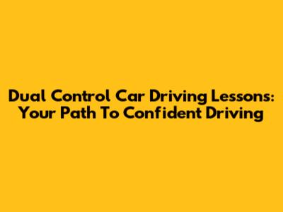 Dual Control Car Driving Lessons: Your Path To Confident Driving