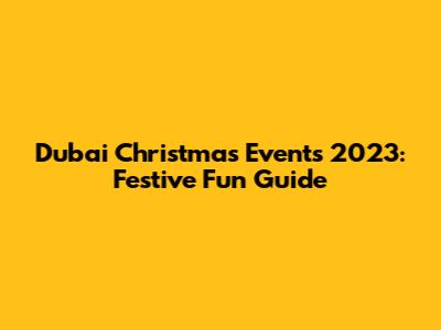 Dubai Christmas Events 2023: Festive Fun Guide