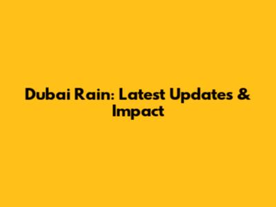 Dubai Rain: Latest Updates & Impact