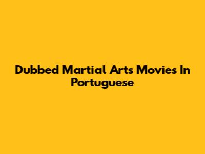Dubbed Martial Arts Movies In Portuguese