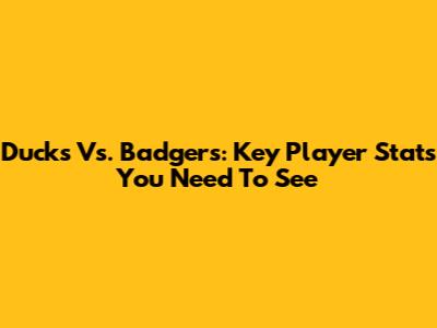 Ducks Vs. Badgers: Key Player Stats You Need To See