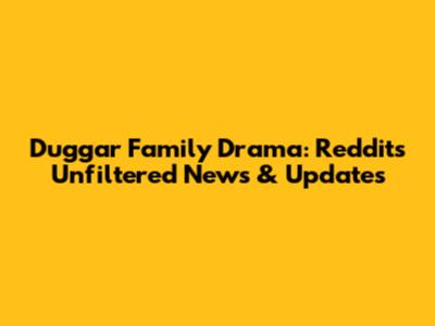 Duggar Family Drama: Reddit's Unfiltered News & Updates