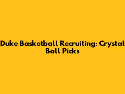 Duke Basketball Recruiting: Crystal Ball Picks