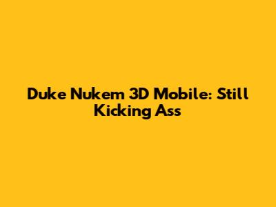 Duke Nukem 3D Mobile: Still Kicking Ass