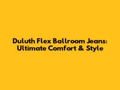 Duluth Flex Ballroom Jeans: Ultimate Comfort & Style