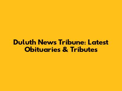 Duluth News Tribune: Latest Obituaries & Tributes