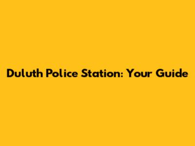 Duluth Police Station: Your Guide