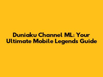 Duniaku Channel ML: Your Ultimate Mobile Legends Guide