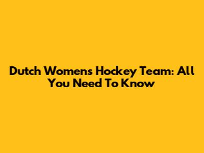 Dutch Women's Hockey Team: All You Need To Know