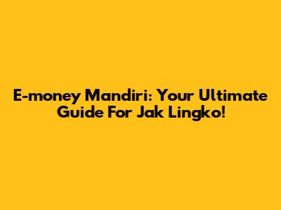 E-money Mandiri: Your Ultimate Guide For Jak Lingko!