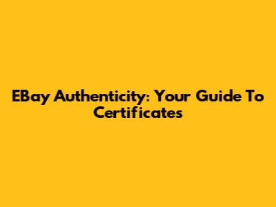 EBay Authenticity: Your Guide To Certificates