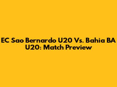 EC Sao Bernardo U20 Vs. Bahia BA U20: Match Preview