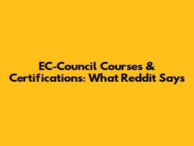 EC-Council Courses & Certifications: What Reddit Says