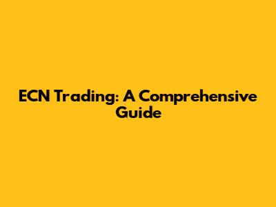 ECN Trading: A Comprehensive Guide