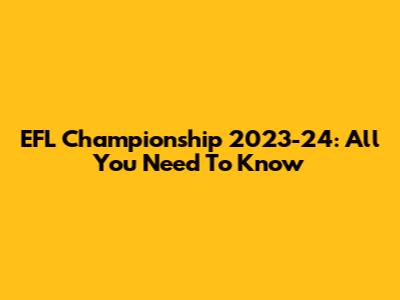 EFL Championship 2023-24: All You Need To Know