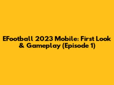 EFootball 2023 Mobile: First Look & Gameplay (Episode 1)