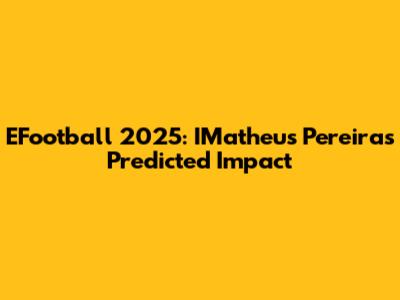 EFootball 2025: IMatheus Pereira's Predicted Impact