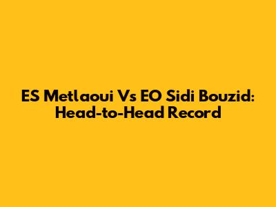 ES Metlaoui Vs EO Sidi Bouzid: Head-to-Head Record
