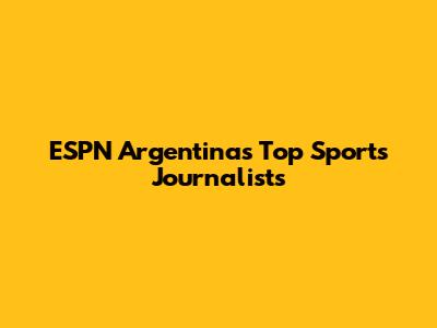 ESPN Argentina's Top Sports Journalists