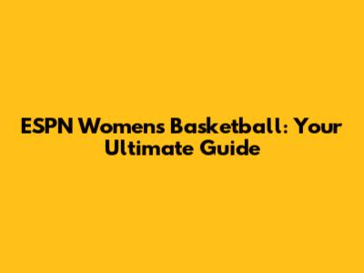 ESPN Women's Basketball: Your Ultimate Guide