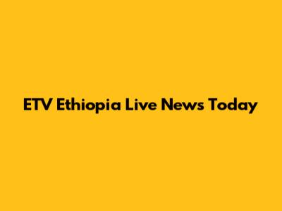 ETV Ethiopia Live News Today
