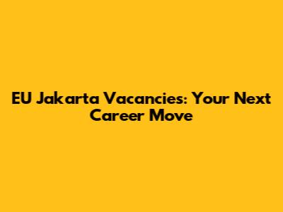 EU Jakarta Vacancies: Your Next Career Move