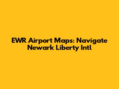 EWR Airport Maps: Navigate Newark Liberty Int'l