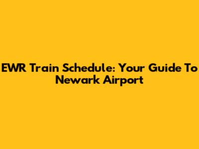 EWR Train Schedule: Your Guide To Newark Airport