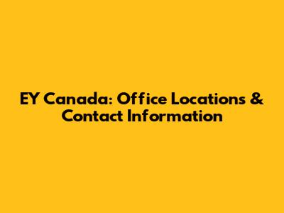 EY Canada: Office Locations & Contact Information