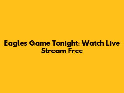 Eagles Game Tonight: Watch Live Stream Free