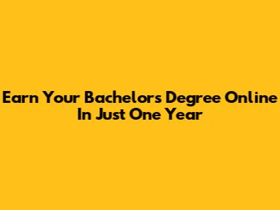Earn Your Bachelor's Degree Online In Just One Year